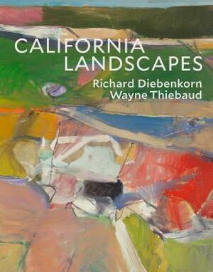 California Landscapes: Richard Diebenkorn / Wayne Thiebaud by Philippe de Montebello, John Yau, Wayne Thiebaud