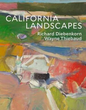 California Landscapes: Richard Diebenkorn / Wayne Thiebaud by Philippe de Montebello, Wayne Thiebaud, John Yau