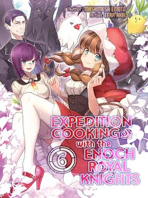 Expedition Cooking with the Enoch Royal Knights, Vol. 6 by Mashimesa Emoto