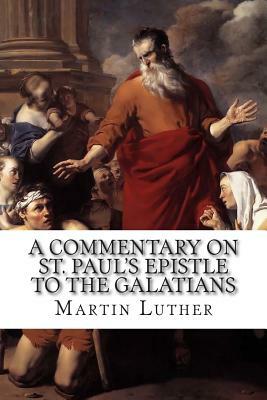 A Commentary on St. Paul's Epistle to the Galatians by Martin Luther