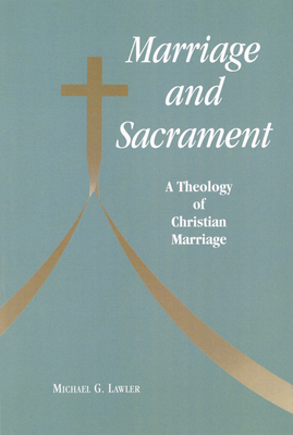 Marriage and Sacrament: A Theology of Christian Marriage by Michael G. Lawler