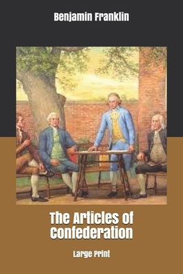 The Articles of Confederation: Large Print by Benjamin Franklin