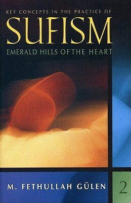 Emerald Hills of the Heart: Key Concepts in the Practice of Sufism by M. Fethullah Gulen