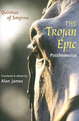 The Trojan Epic: Posthomerica by Alan James, Quintus Smyrnaeus