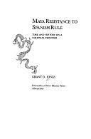 Maya Resistance to Spanish Rule: Time and History on a Colonial Frontier by Grant D. Jones