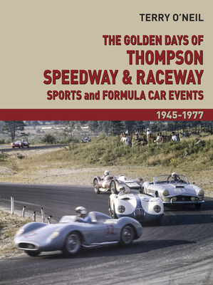 The Golden Days of Thompson Speedway and Raceway, Volume 2: Sports and Formula Car Events 1945-1977 by Terry O'Neil