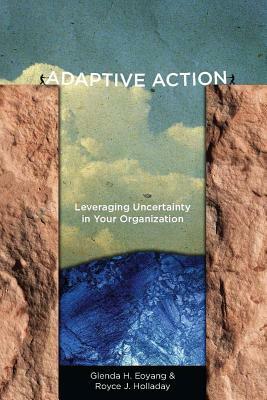 Adaptive Action: Leveraging Uncertainty in Your Organization by Glenda H. Eoyang, Royce J. Holladay