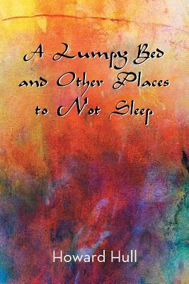 A Lumpy Bed and Other Places to Not Sleep by Howard Hull