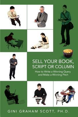 Sell Your Book, Script or Column: How to Write a Winning Query and Make a Winning Pitch by Gini Graham Scott