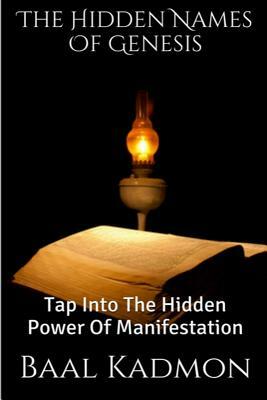 The Hidden Names Of Genesis: Tap Into The Hidden Power Of Manifestation by Baal Kadmon