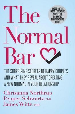 The Normal Bar: The Surprising Secrets of Happy Couples and What They Reveal About Creating a New Normal in Your Relationship by Chrisanna Northrup, Pepper Schwartz, James Witte