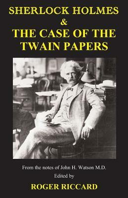 Sherlock Holmes & the Case of the Twain Papers by Roger Riccard
