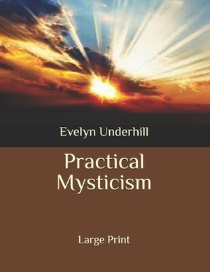 Practical Mysticism: Large Print by Evelyn Underhill