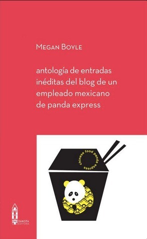 antología de entradas inéditas del blog de un empleado mexicano de panda express by Valeria Meiller, Megan Boyle