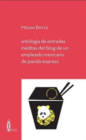 antología de entradas inéditas del blog de un empleado mexicano de panda express by Megan Boyle, Valeria Meiller