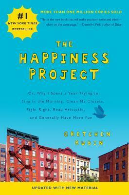 The Happiness Project (Revised Edition): Or, Why I Spent a Year Trying to Sing in the Morning, Clean My Closets, Fight Right, Read Aristotle, and Generally Have More Fun by Gretchen Rubin