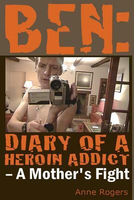 Ben Diary of A Heroin Addict: A Mothers Fight by Anne Rogers
