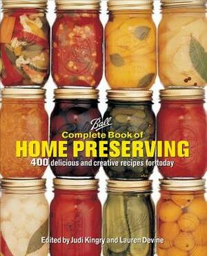 Ball Complete Book of Home Preserving: 400 Delicious and Creative Recipes for Today by Lauren Devine, Judi Kingry