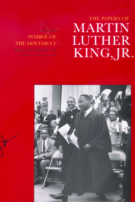 The Papers of Martin Luther King, Jr., Volume IV, Volume 4: Symbol of the Movement, January 1957-December 1958 by Martin Luther King