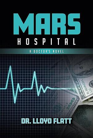 Mars Hospital: A Doctor's Novel by Lloyd Flatt