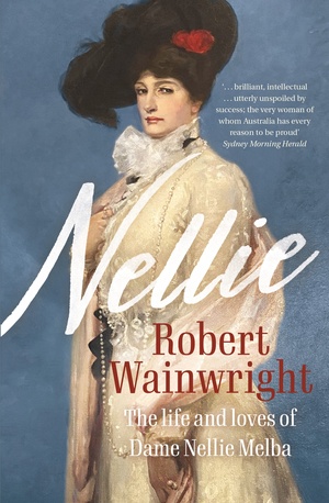 Nellie, the life and loves of Dame Nellie Melba by Robert Wainwright