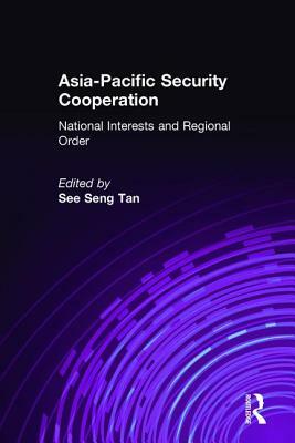 Asia-Pacific Security Cooperation: National Interests and Regional Order: National Interests and Regional Order by See Seng Tan