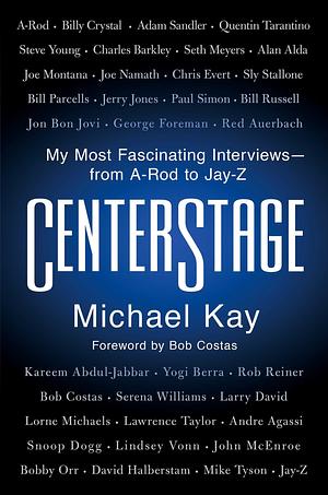 CenterStage: My Most Fascinating Interviews―from A-Rod to Jay-Z by Michael Kay, Michael Kay