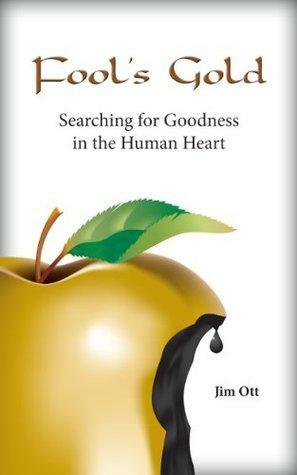 Fool's Gold: Searching for Goodness in the Human Heart by Jim Ott, Suzanne Wright