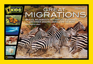 Great Migrations: Whales, Wildebeests, Butterflies, Elephants, and Other Amazing Animals on the Move by Elizabeth Carney