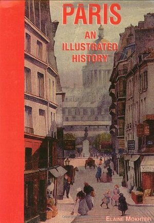 Paris: An Illustrated History by Elaine Mokhtefi