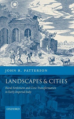 Landscapes and Cities: Rural Settlement and Civic Transformation in Early Imperial Italy by John R. Patterson