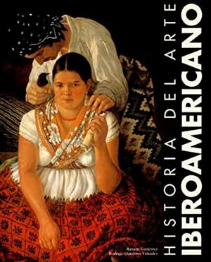 Historia Del Arte Iberoamericano/ History of the Latin American Art by Ramón Gutiérrez, Rodrigo Gutierrez Vinuales