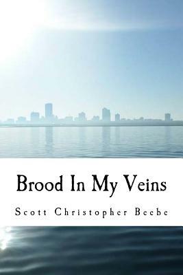Brood In My Veins by Scott Christopher Beebe