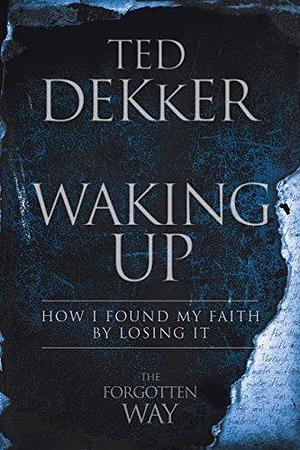 Waking Up: To The Way of Love by Ted Dekker, Ted Dekker