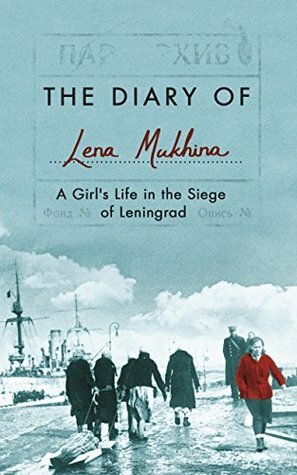 The Diary of Lena Mukhina: A Girl's Life in the Siege of Leningrad by Amanda Love Darragh, Lena Mukhina