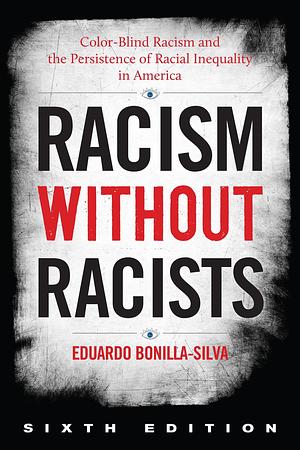 Racism Without Racists: Color-Blind Racism and the Persistence of Racial Inequality in America by Eduardo Bonilla-Silva