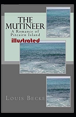 The Mutineer: A Romance of Pitcairn Island Illustrated by Louis Becke