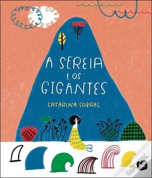 A Sereia e os Gigantes by Catarina Sobral