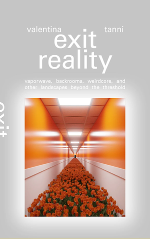 Exit Reality. Vaporwave, Backrooms, Weirdcore and Other Landscapes Beyond the Threshold by Valentina Tanni