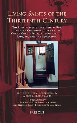 Living Saints of the Thirteenth Century: The Lives of Yvette, Anchoress of Huy; Juliana of Cornillon, Author of the Corpus Christi Feast; And Margaret by 