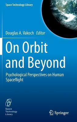 On Orbit and Beyond: Psychological Perspectives on Human Spaceflight by Douglas A. Vakoch