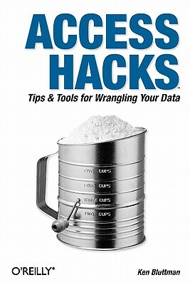 Access Hacks: Tips & Tools for Wrangling Your Data by Ken Bluttman