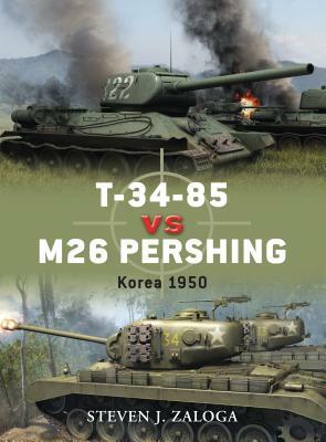 T-34-85 Vs M26 Pershing: Korea 1950 by Steven J. Zaloga