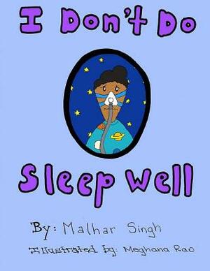 I Don't Do Sleep Well: I Don't Do Sleep Well is a story about a boy named Alfie who finds out he has sleep apnea, and needs to overcome the o by Malhar T. Singh