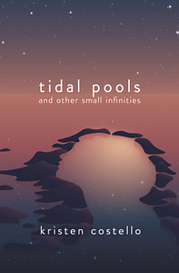 Tidal Pools and Other Small Infinities by Kristen Costello