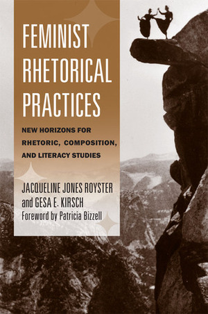 Feminist Rhetorical Practices: New Horizons for Rhetoric, Composition, and Literacy Studies by Gesa E. Kirsch, Patricia Bizzell, Jacqueline Jones Royster