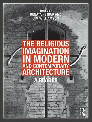 The Religious Imagination in Modern and Contemporary Architecture: A Reader by Renata Hejduk, Jim Williamson