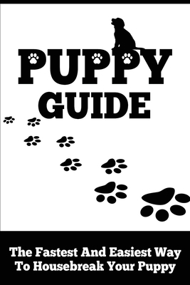Puppy Guide: The Fastest and Easiest Way to Housebreak Your Puppy by Victor Jones
