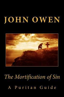 The Mortification of Sin: A Puritan Guide by John Owen