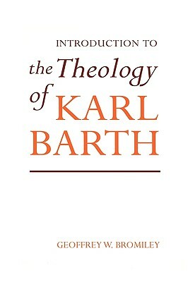 Introduction to the Theology of Karl Barth by Geoffrey W. Bromiley